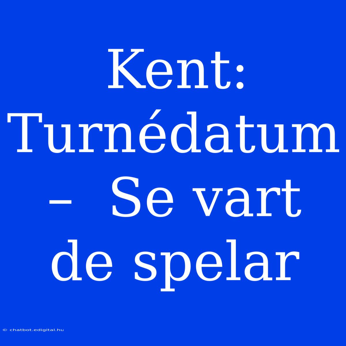 Kent: Turnédatum –  Se Vart De Spelar