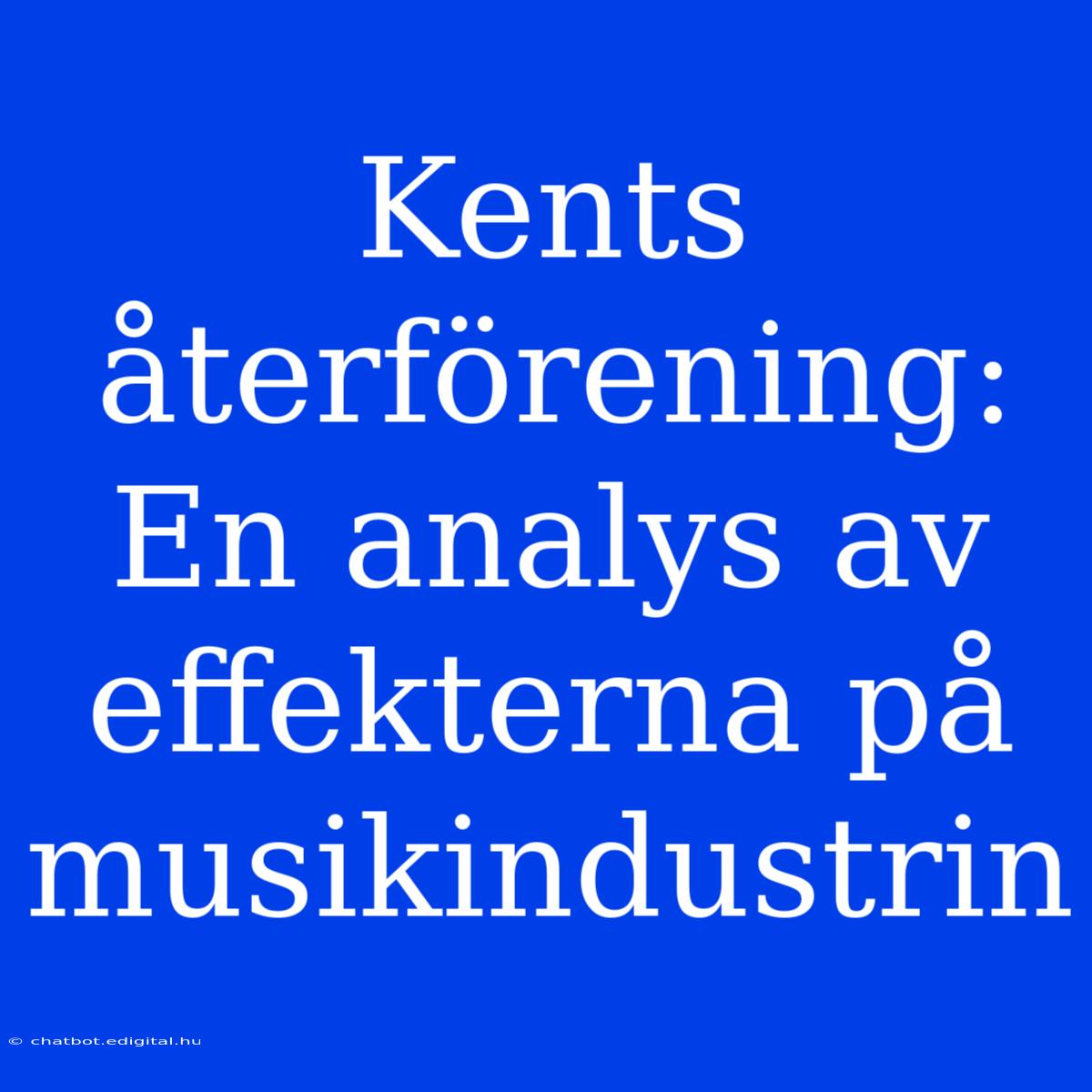 Kents Återförening: En Analys Av Effekterna På Musikindustrin