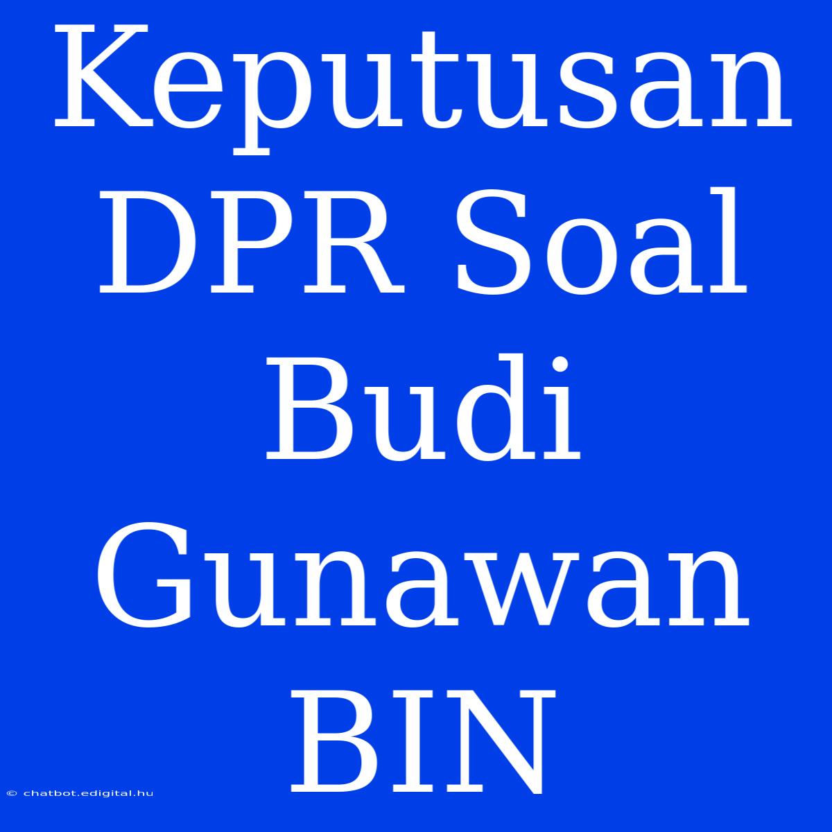 Keputusan DPR Soal Budi Gunawan BIN 