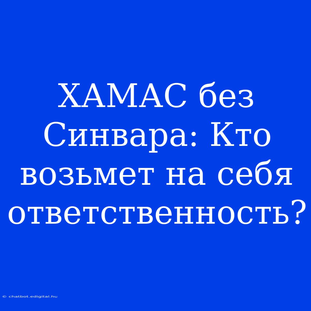 ХАМАС Без Синвара: Кто Возьмет На Себя Ответственность? 