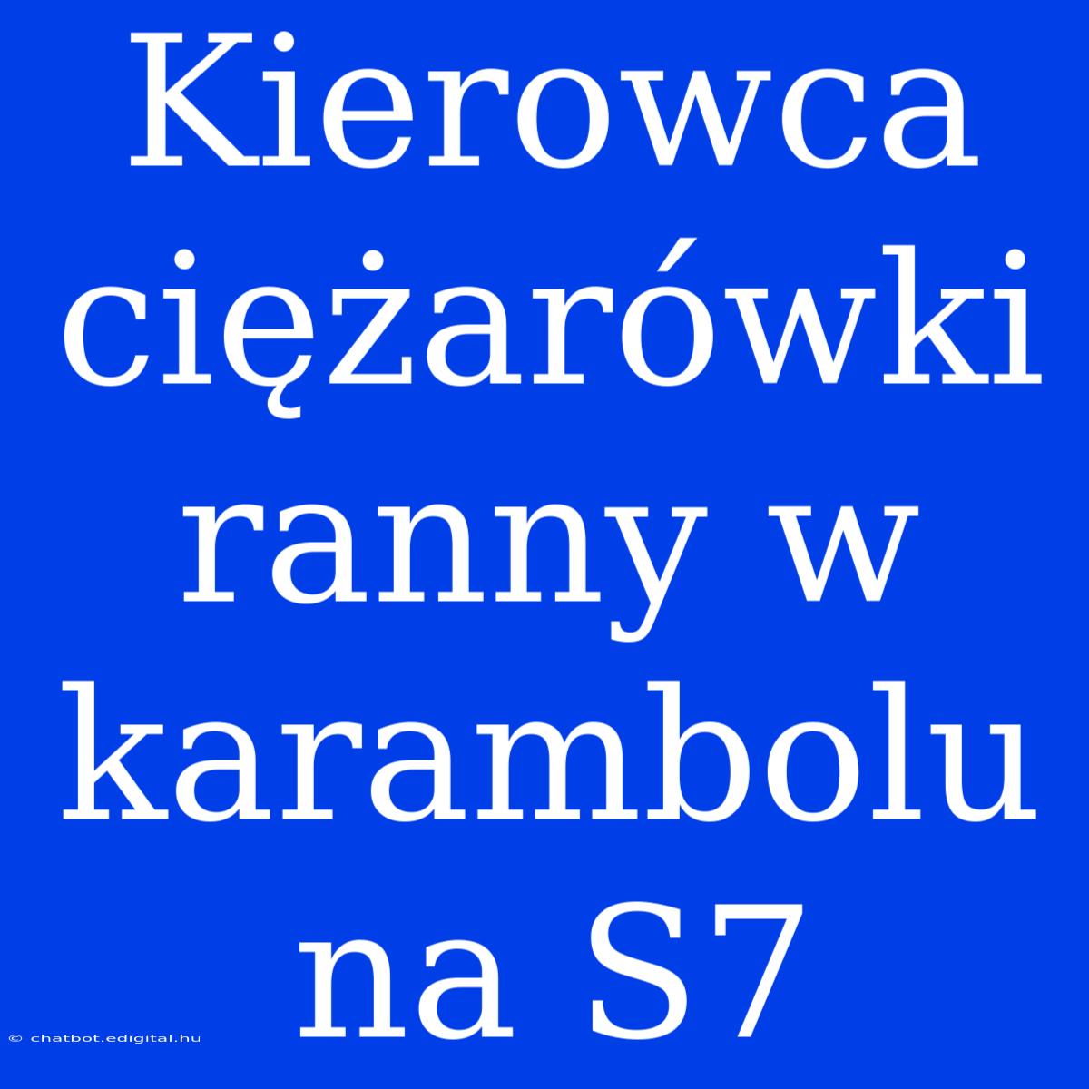 Kierowca Ciężarówki Ranny W Karambolu Na S7