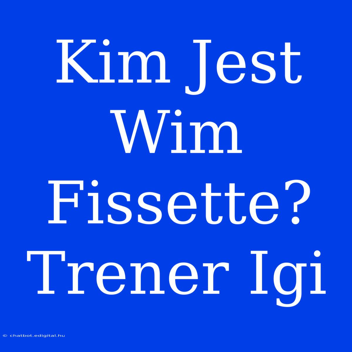 Kim Jest Wim Fissette? Trener Igi