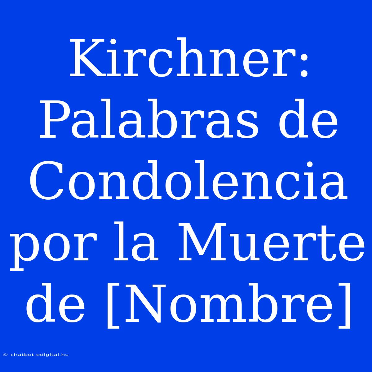 Kirchner: Palabras De Condolencia Por La Muerte De [Nombre]