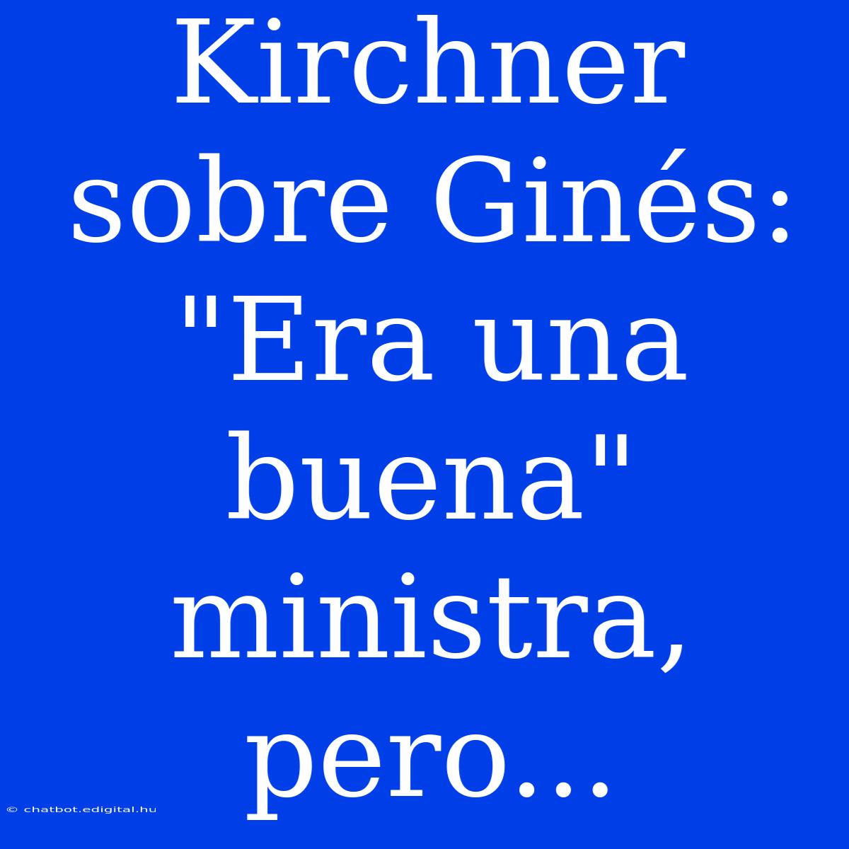 Kirchner Sobre Ginés: 