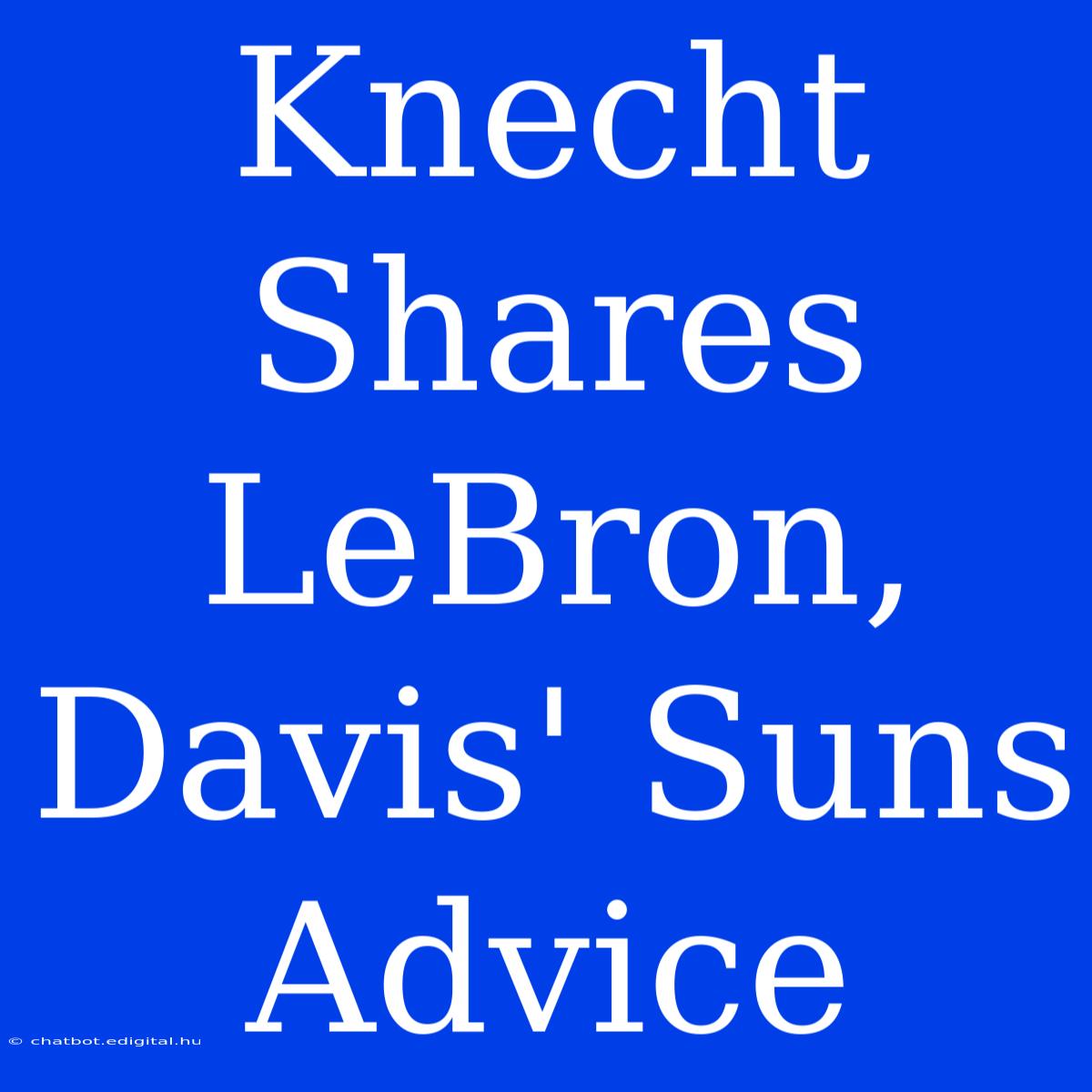 Knecht Shares LeBron, Davis' Suns Advice