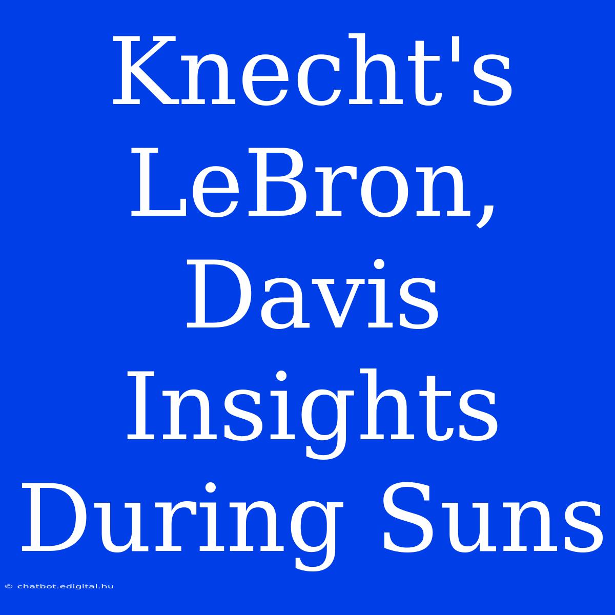 Knecht's LeBron, Davis Insights During Suns