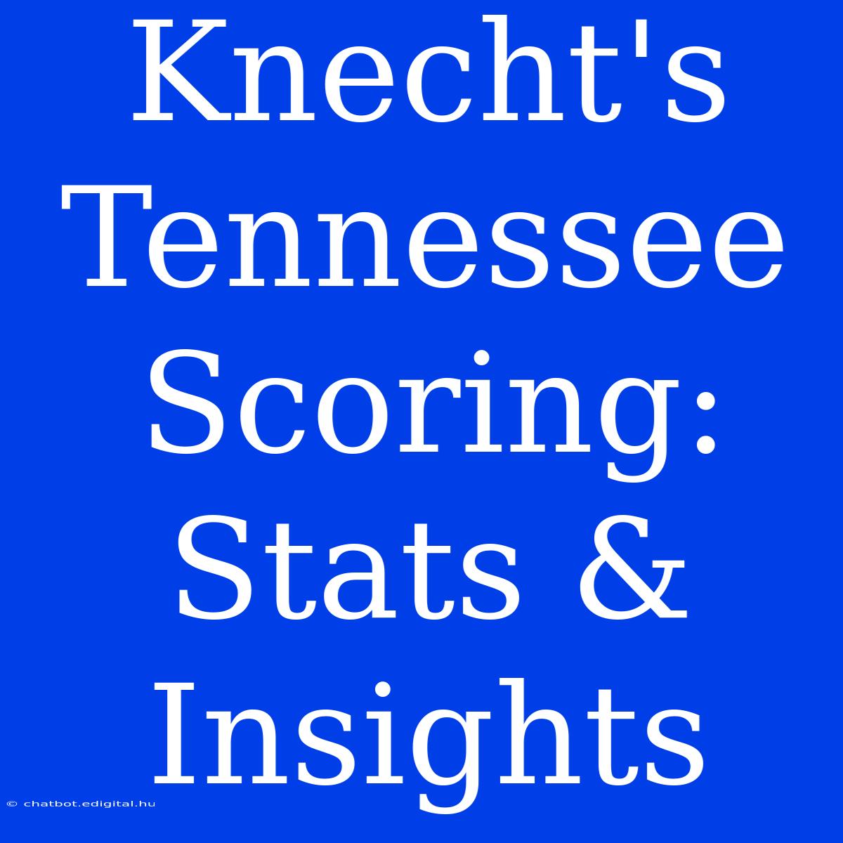 Knecht's Tennessee Scoring: Stats & Insights