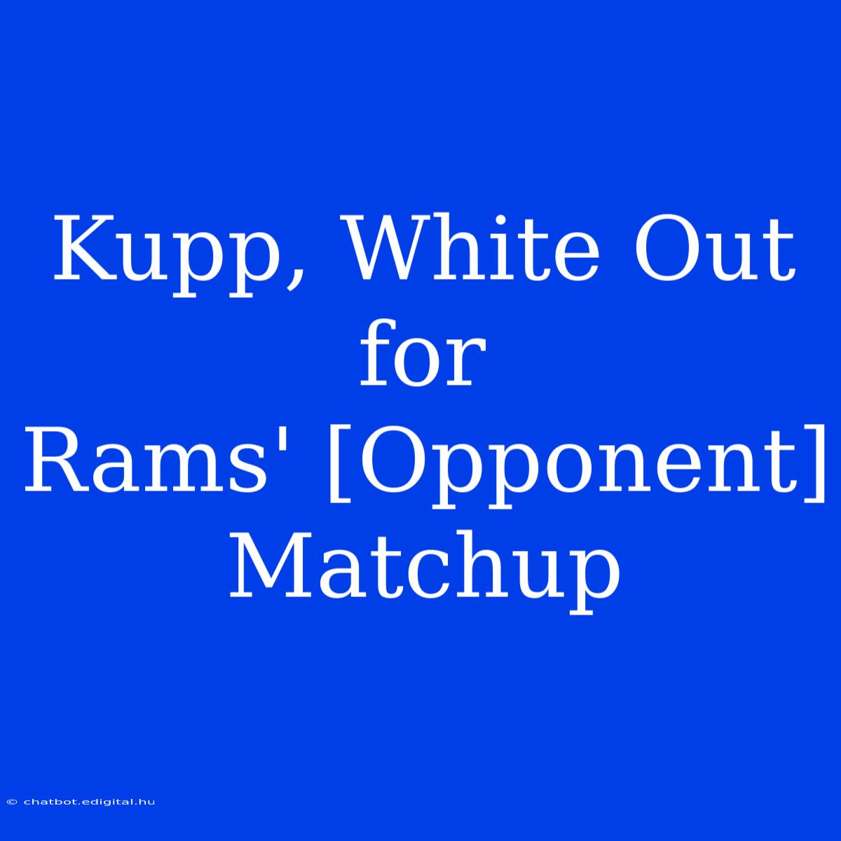 Kupp, White Out For Rams' [Opponent] Matchup