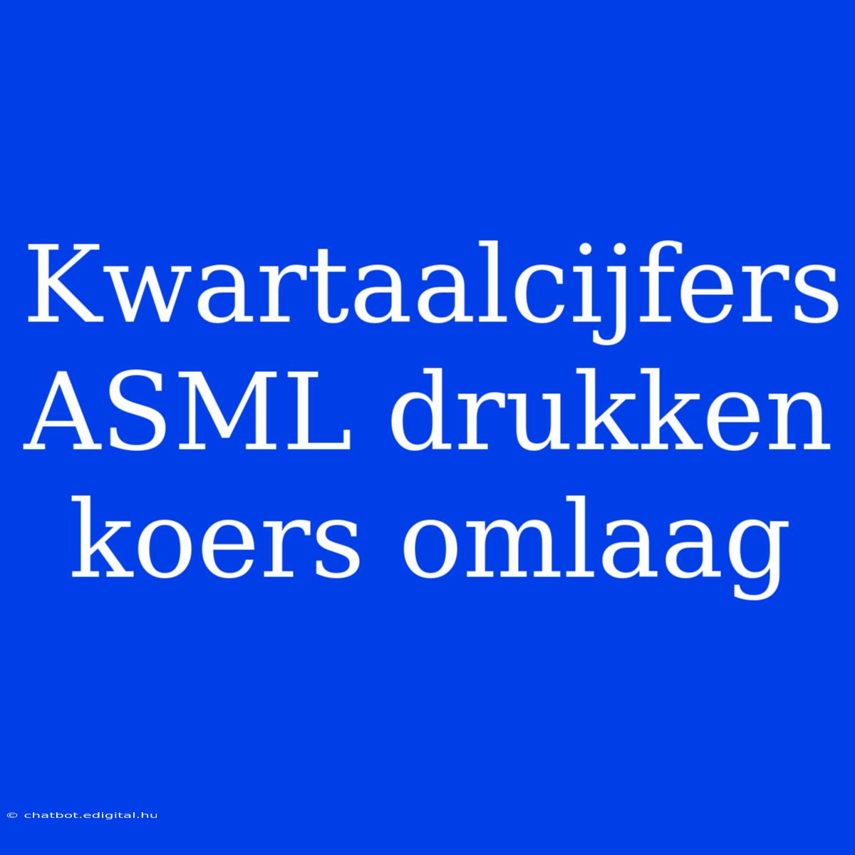 Kwartaalcijfers ASML Drukken Koers Omlaag