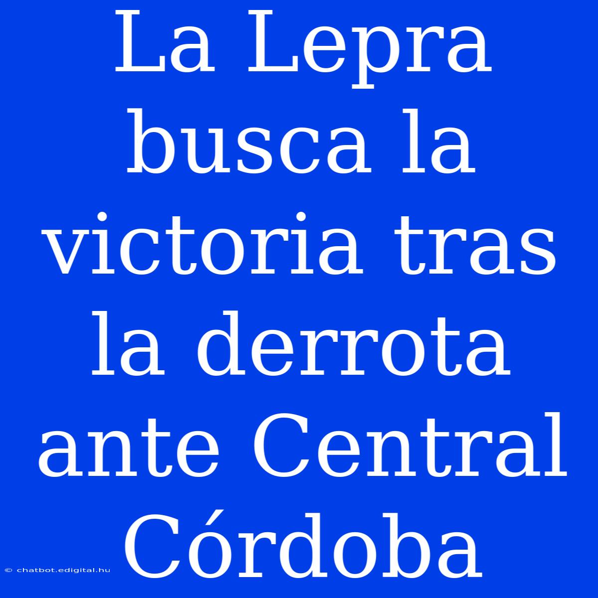 La Lepra Busca La Victoria Tras La Derrota Ante Central Córdoba