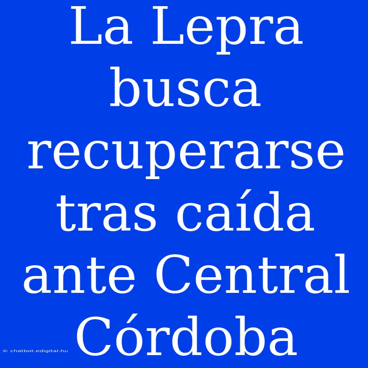 La Lepra Busca Recuperarse Tras Caída Ante Central Córdoba