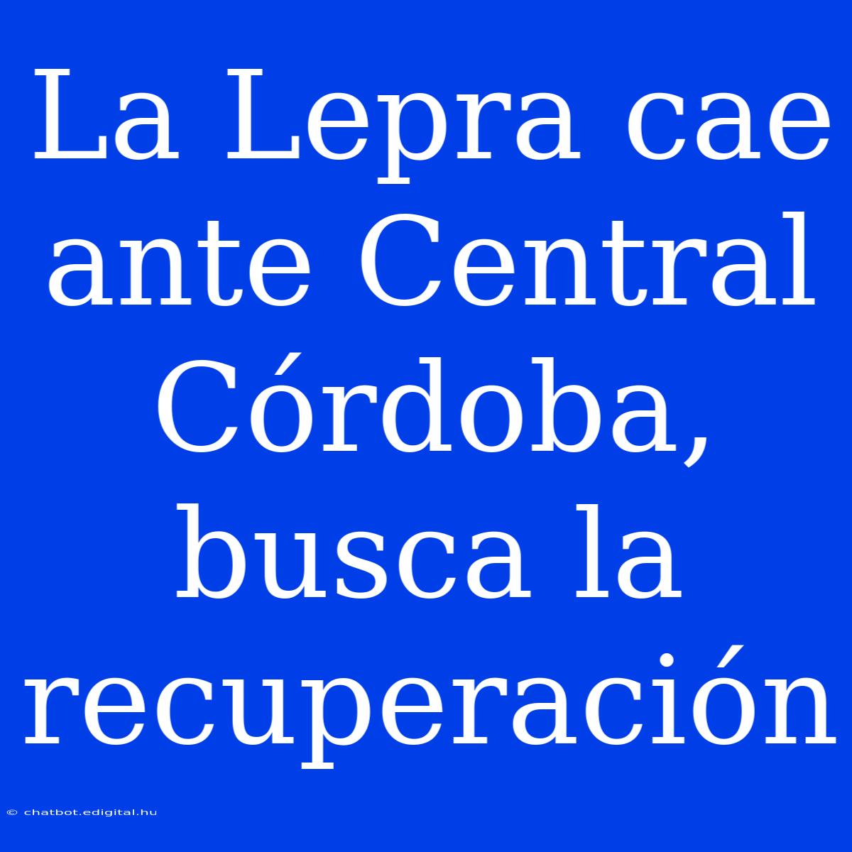 La Lepra Cae Ante Central Córdoba, Busca La Recuperación