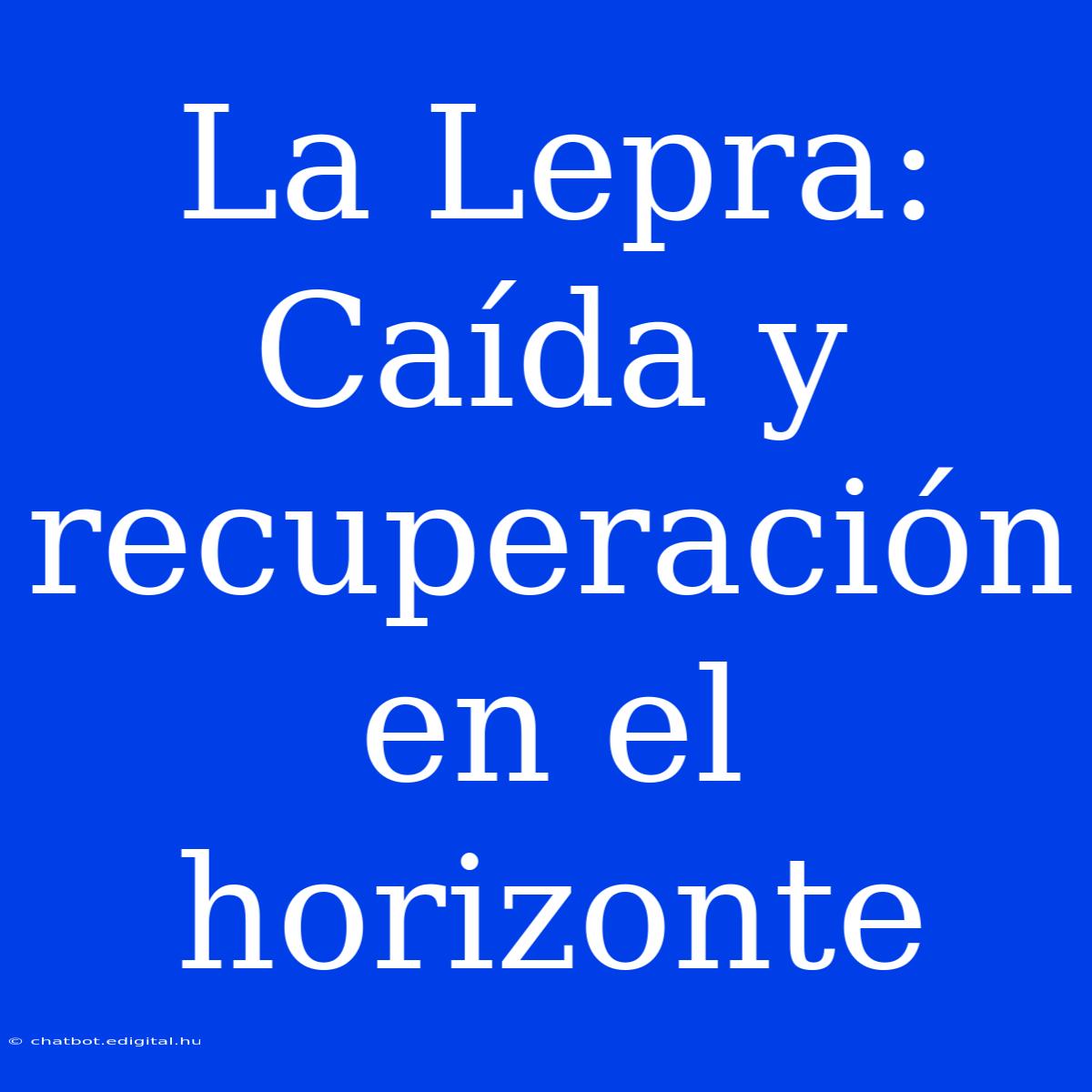 La Lepra: Caída Y Recuperación En El Horizonte