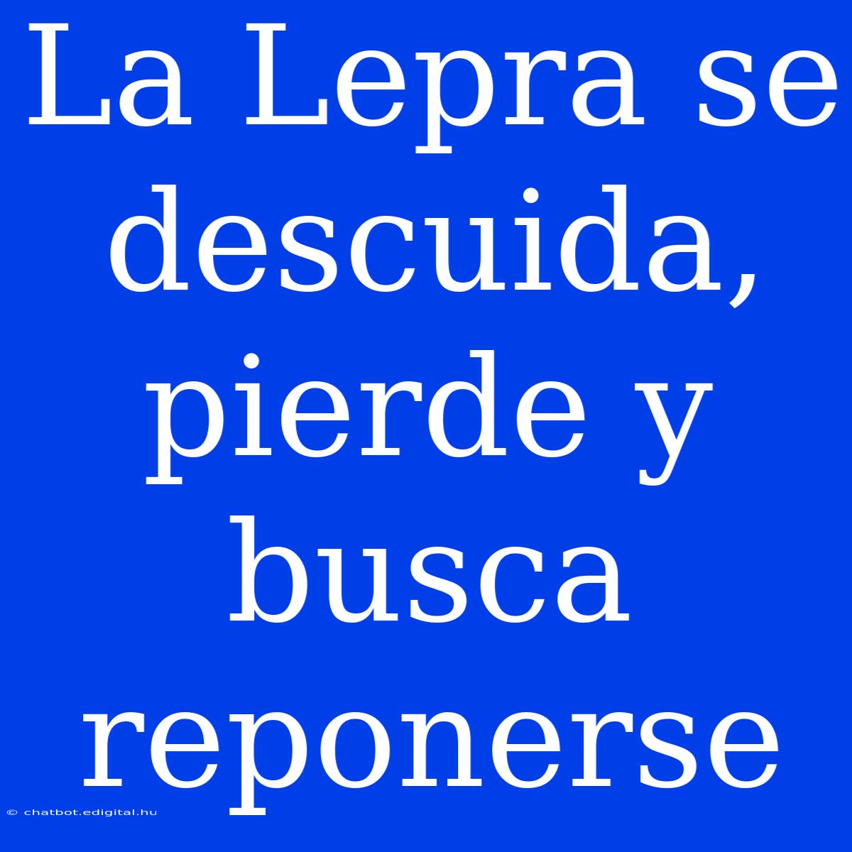 La Lepra Se Descuida, Pierde Y Busca Reponerse