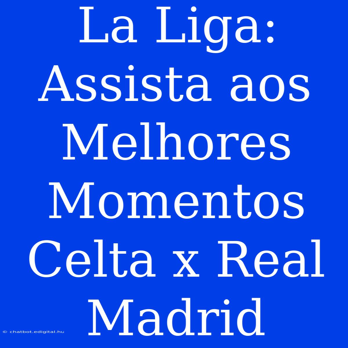 La Liga: Assista Aos Melhores Momentos Celta X Real Madrid