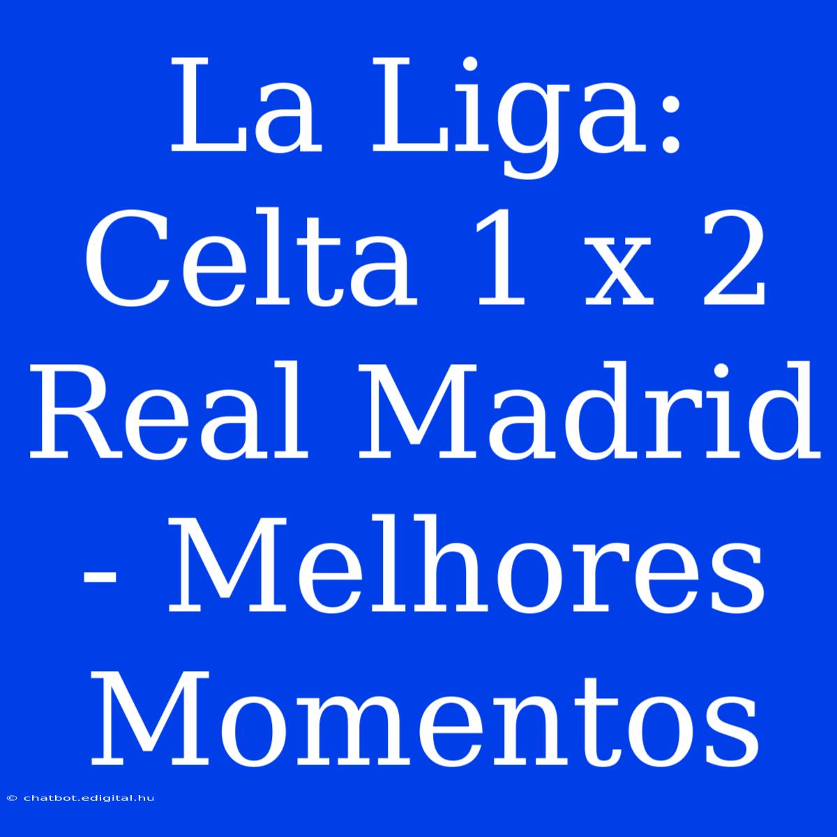 La Liga: Celta 1 X 2 Real Madrid - Melhores Momentos