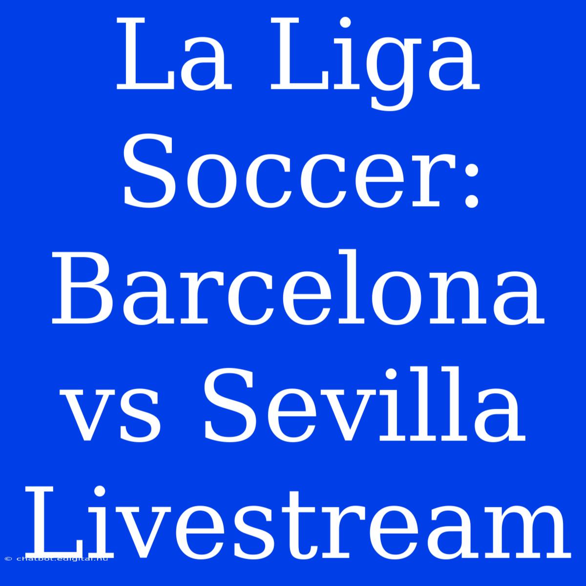 La Liga Soccer: Barcelona Vs Sevilla Livestream