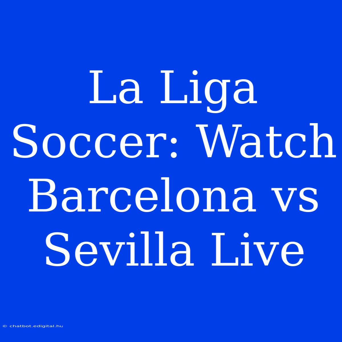 La Liga Soccer: Watch Barcelona Vs Sevilla Live