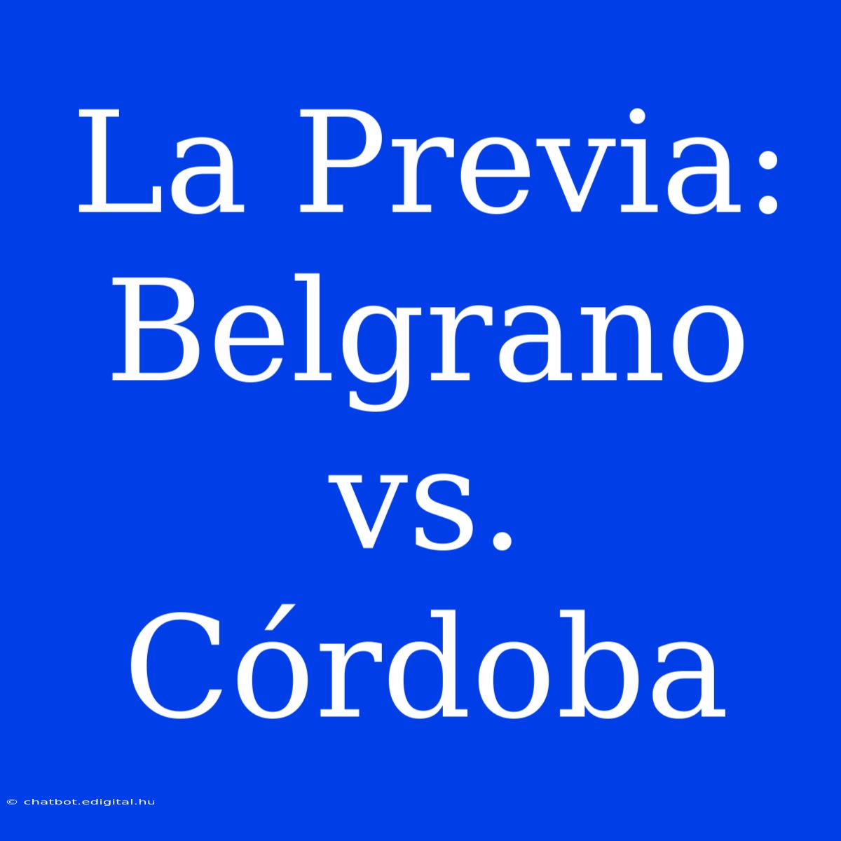 La Previa: Belgrano Vs. Córdoba 