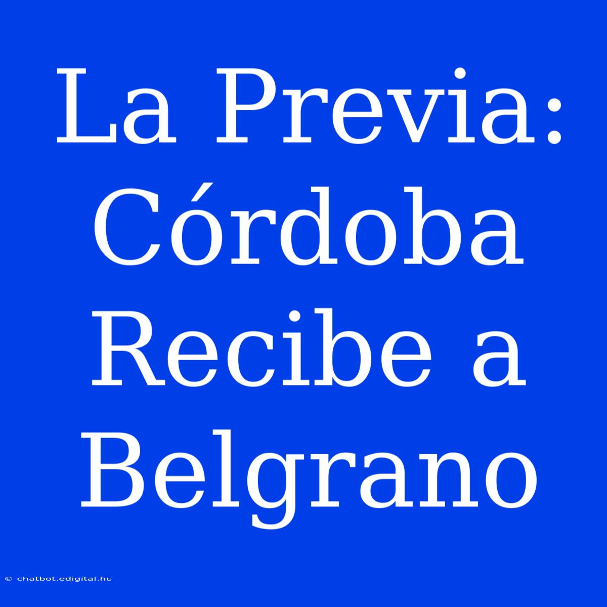 La Previa: Córdoba Recibe A Belgrano