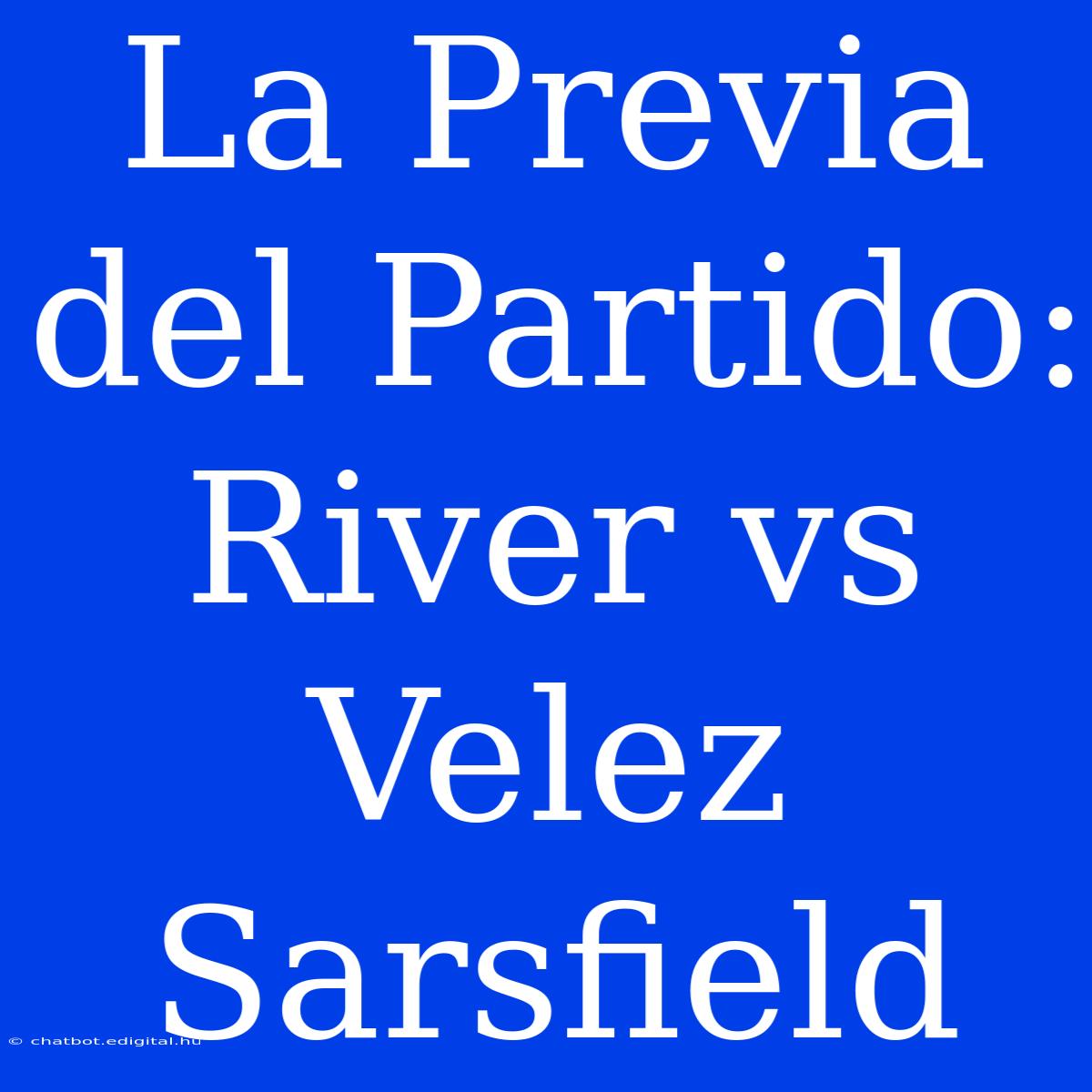 La Previa Del Partido: River Vs Velez Sarsfield