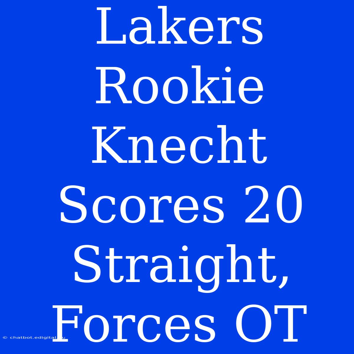 Lakers Rookie Knecht Scores 20 Straight, Forces OT