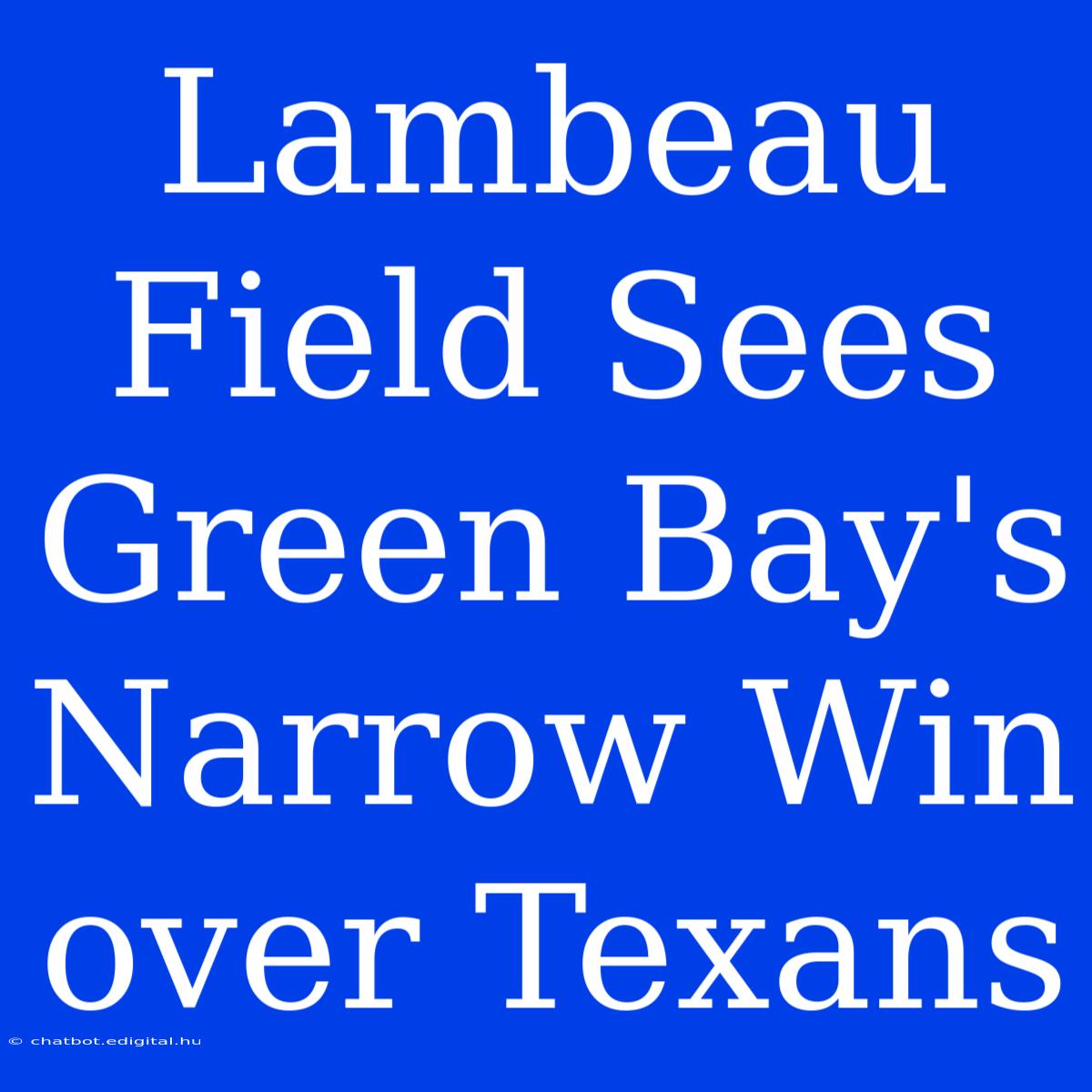 Lambeau Field Sees Green Bay's Narrow Win Over Texans