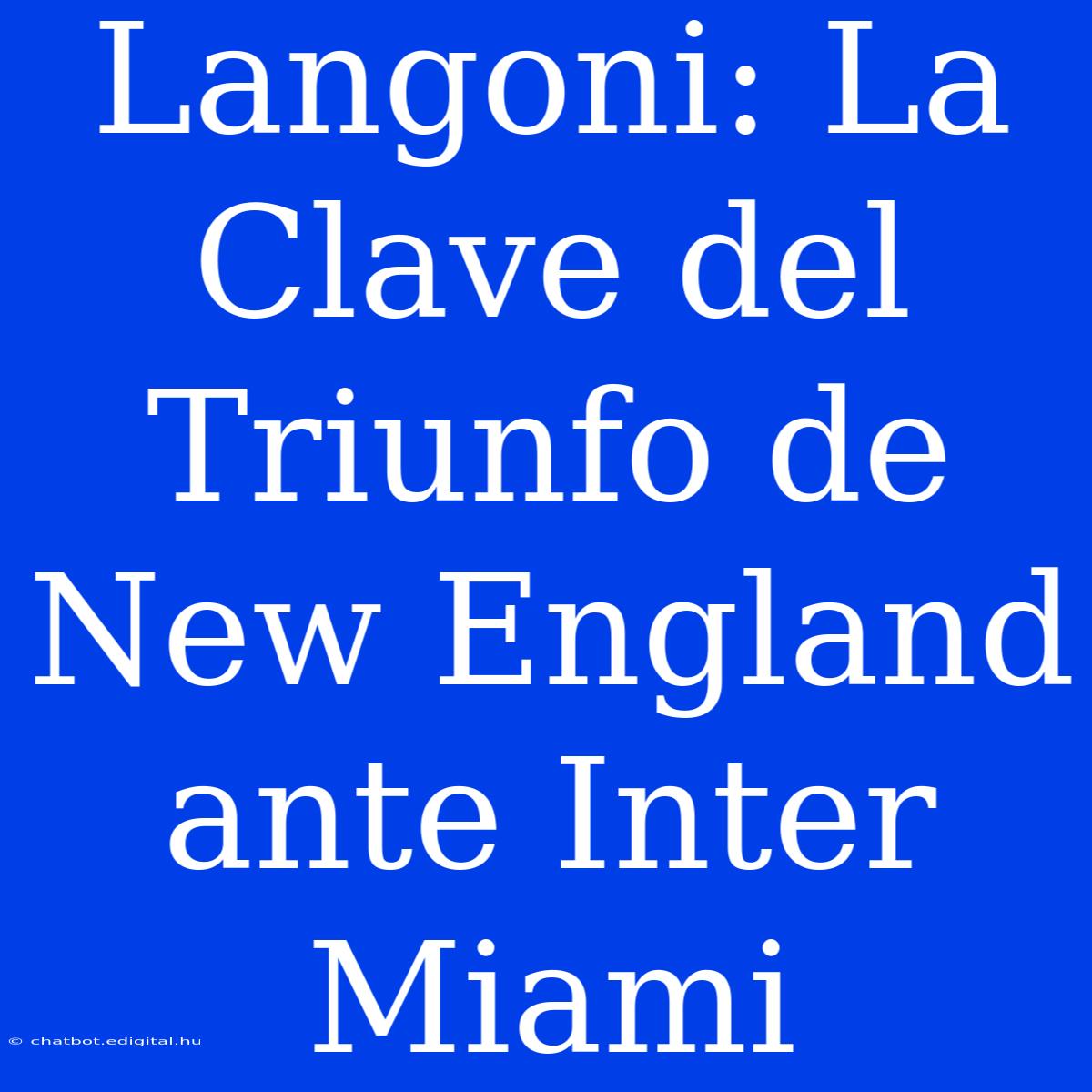 Langoni: La Clave Del Triunfo De New England Ante Inter Miami 