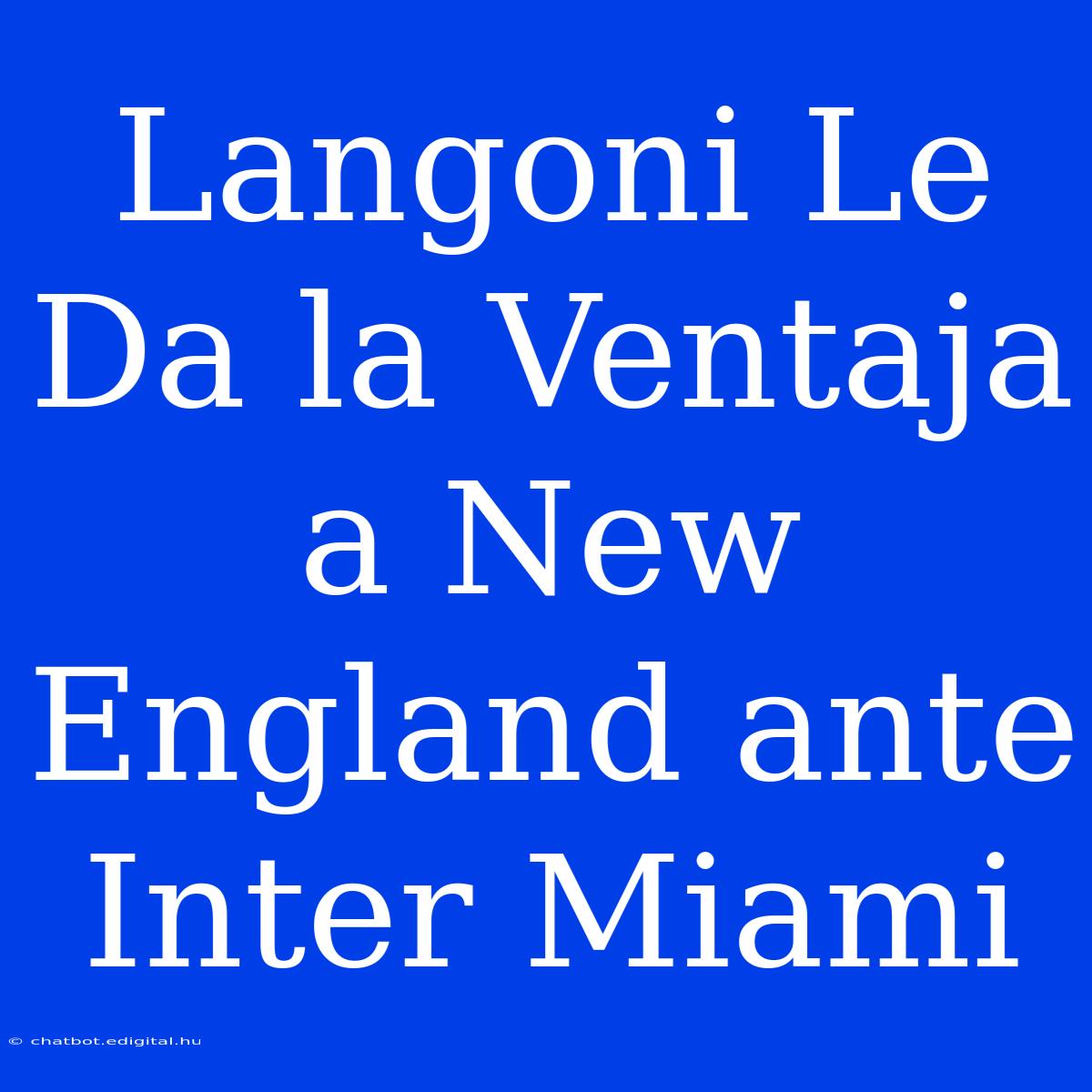 Langoni Le Da La Ventaja A New England Ante Inter Miami