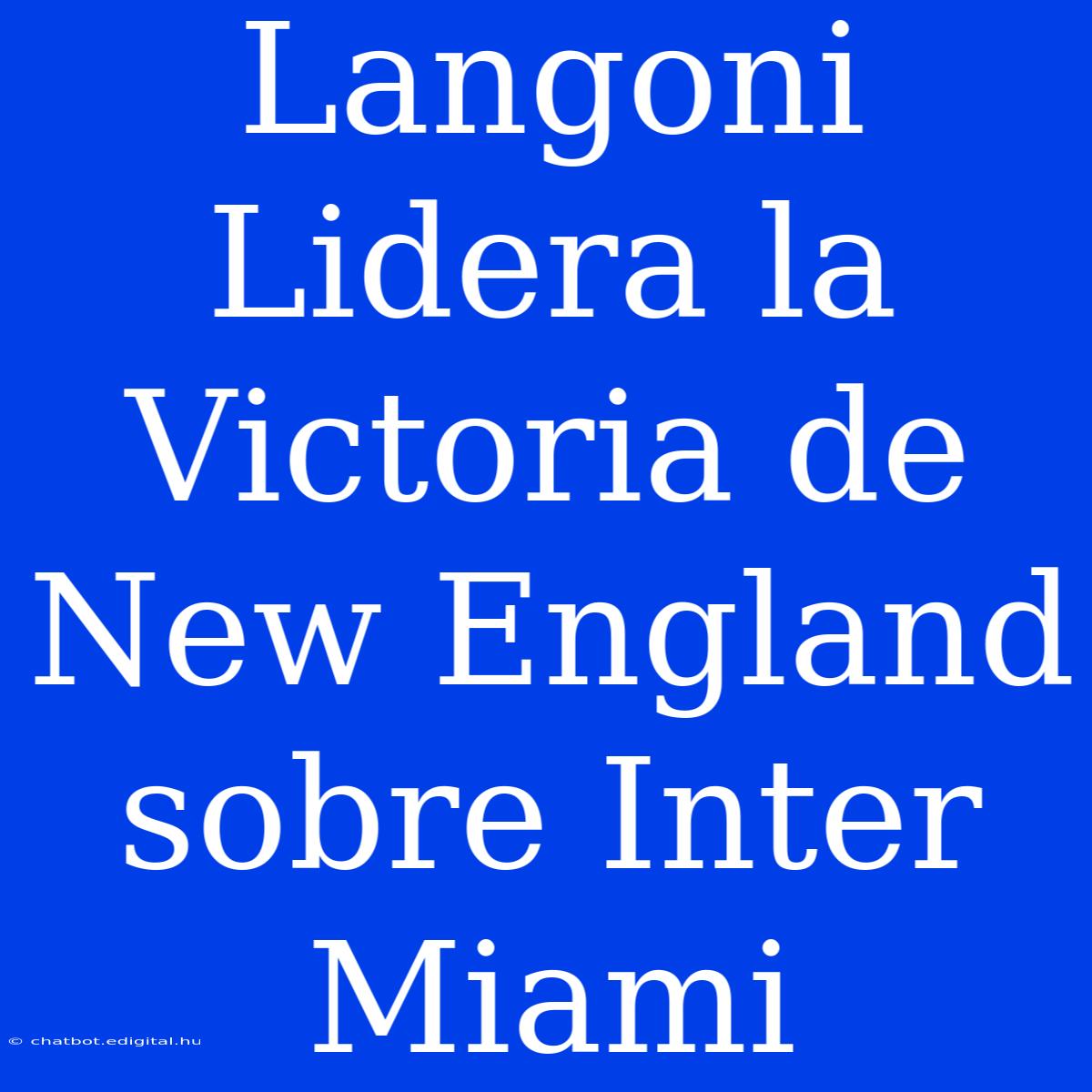 Langoni Lidera La Victoria De New England Sobre Inter Miami