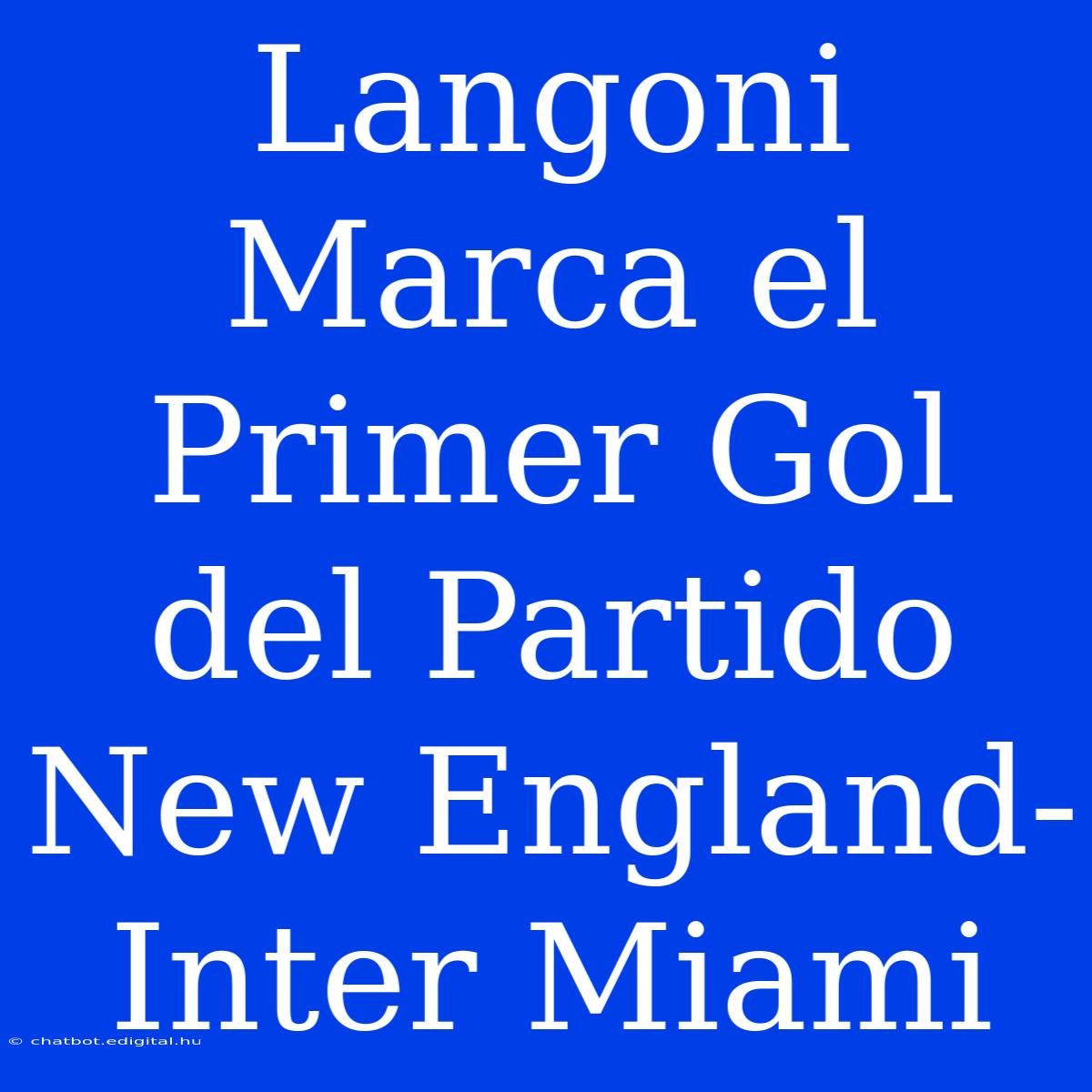 Langoni Marca El Primer Gol Del Partido New England-Inter Miami