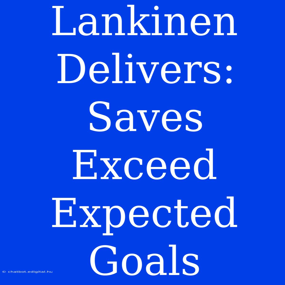 Lankinen Delivers: Saves Exceed Expected Goals