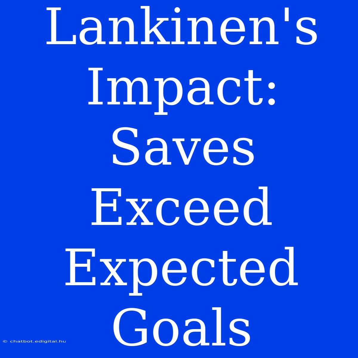 Lankinen's Impact: Saves Exceed Expected Goals