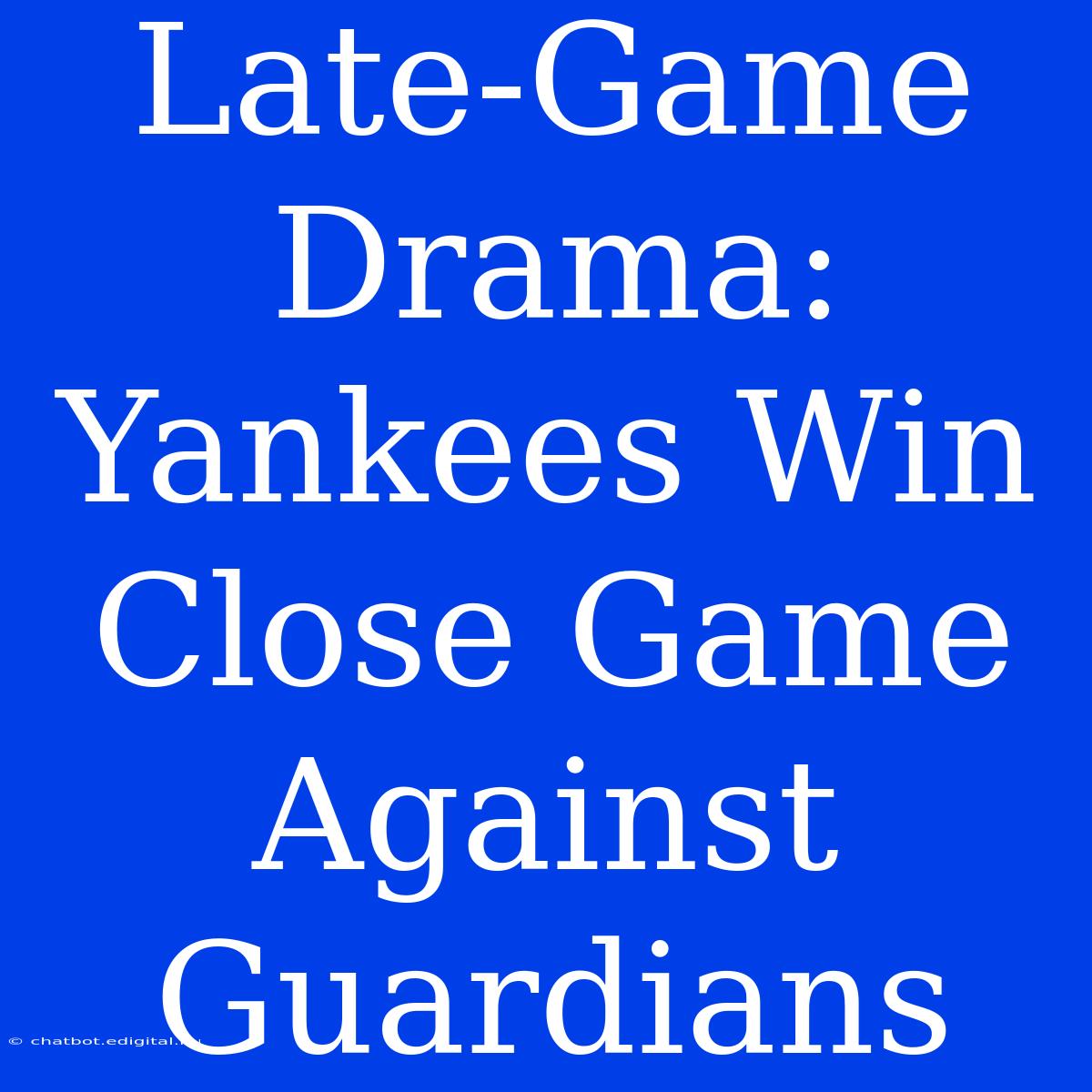 Late-Game Drama: Yankees Win Close Game Against Guardians