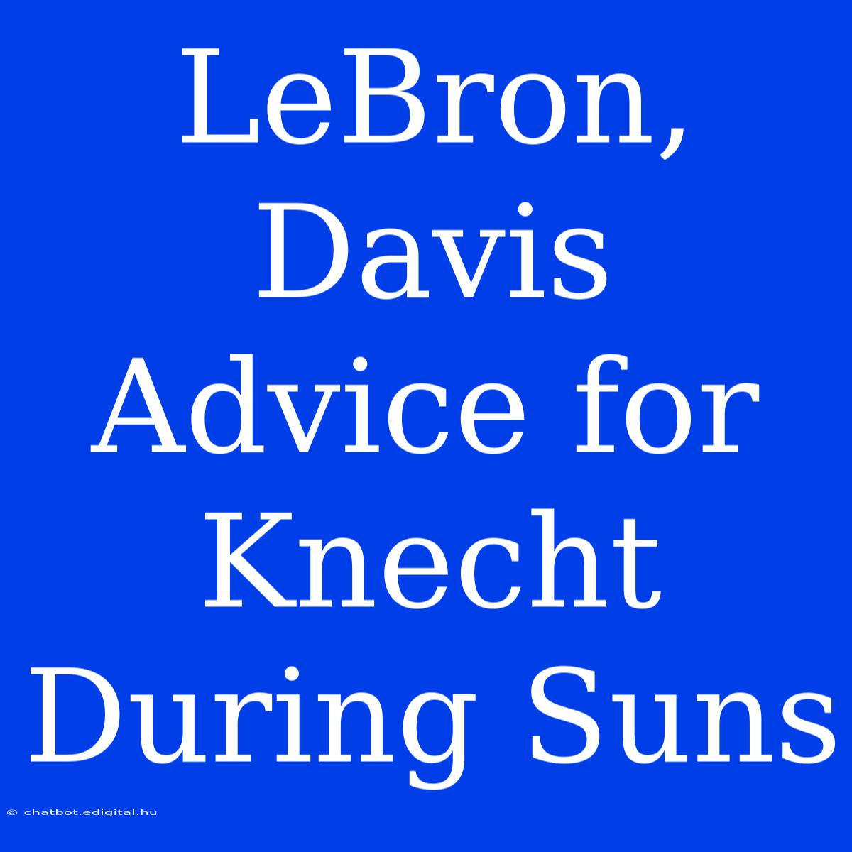 LeBron, Davis Advice For Knecht During Suns