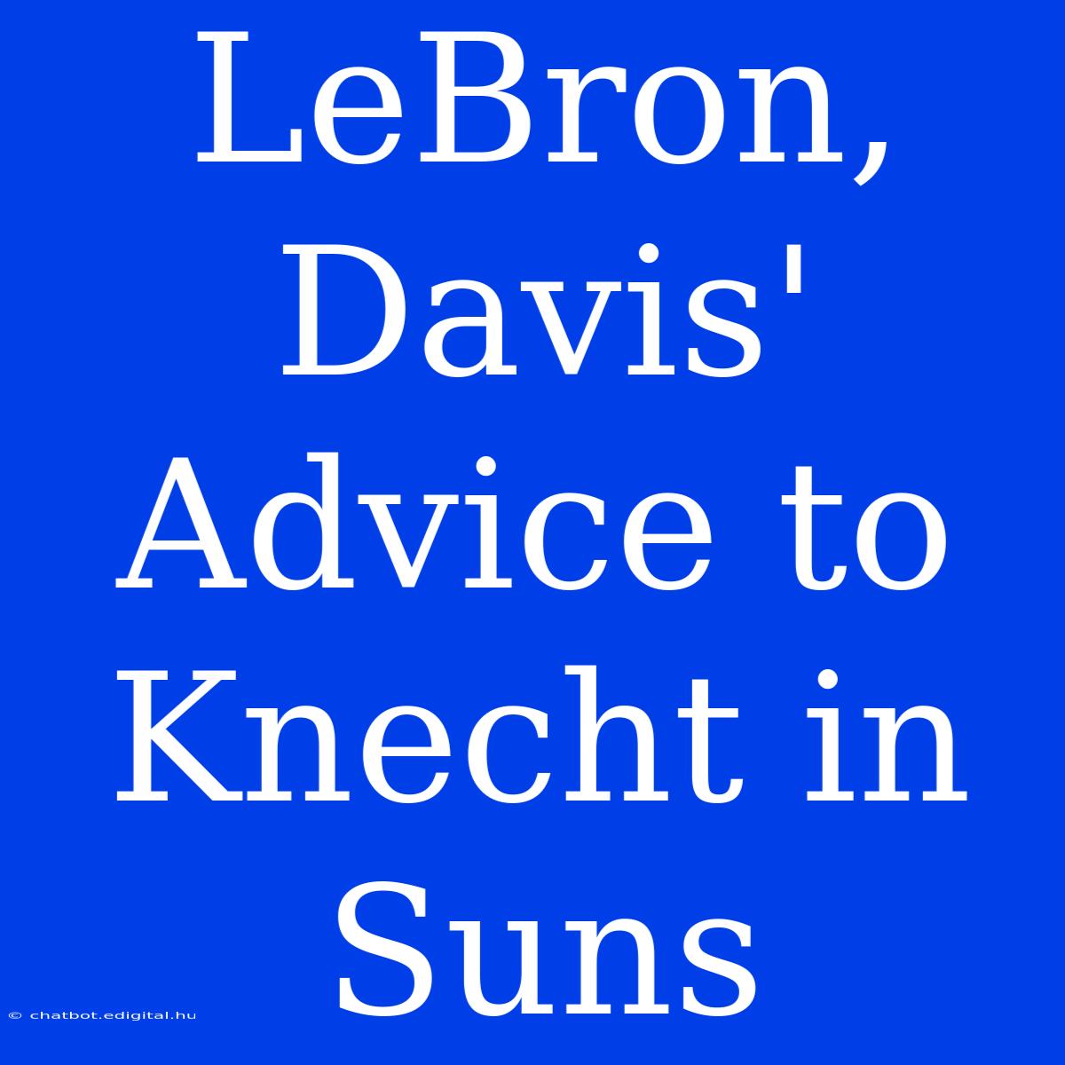 LeBron, Davis' Advice To Knecht In Suns