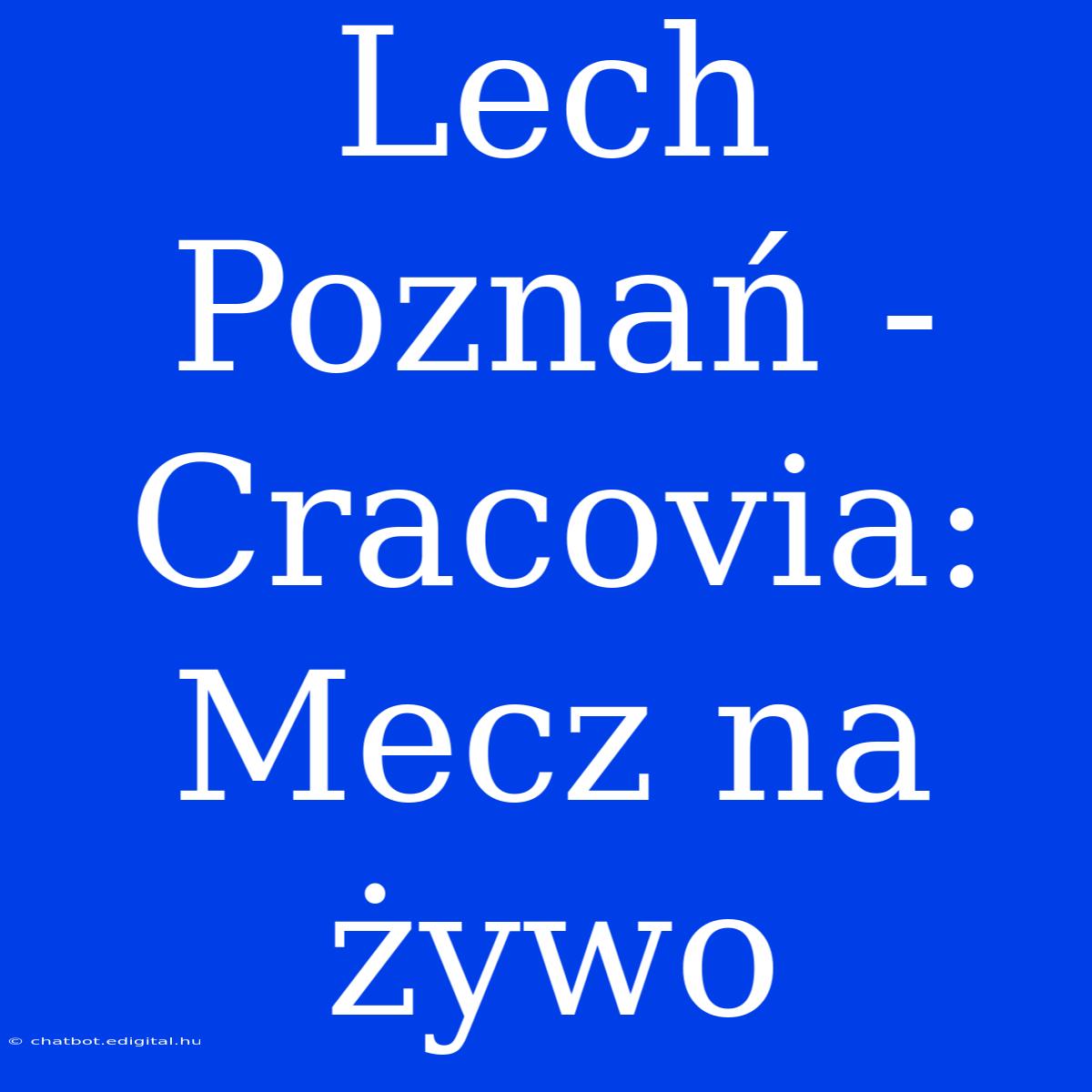 Lech Poznań - Cracovia: Mecz Na Żywo