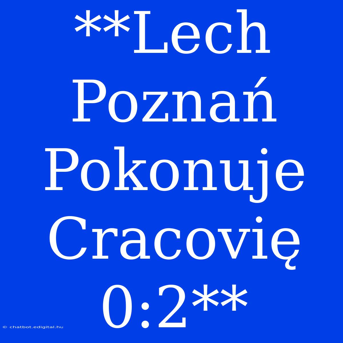 **Lech Poznań Pokonuje Cracovię 0:2**