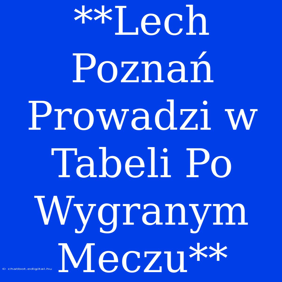 **Lech Poznań Prowadzi W Tabeli Po Wygranym Meczu**