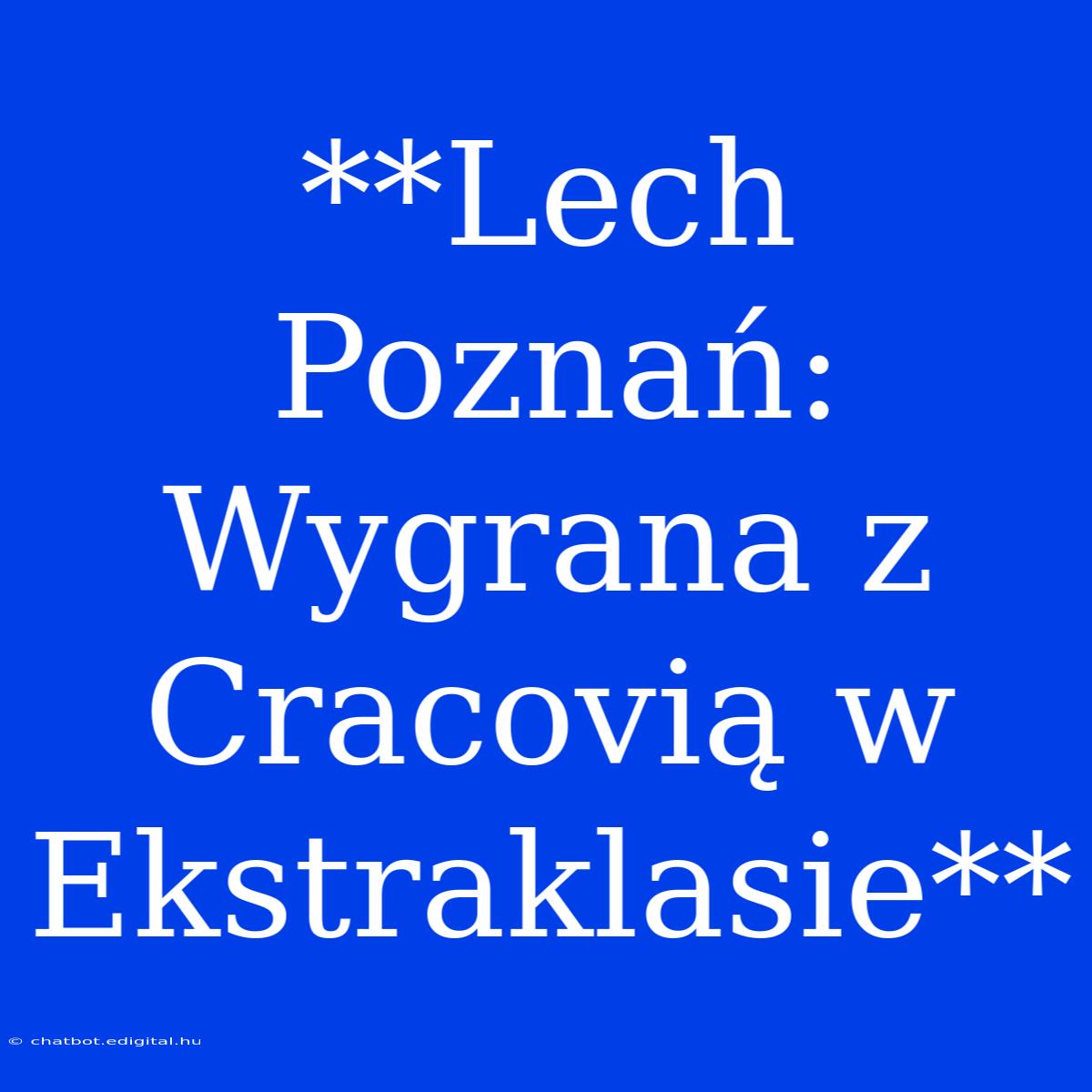 **Lech Poznań: Wygrana Z Cracovią W Ekstraklasie**