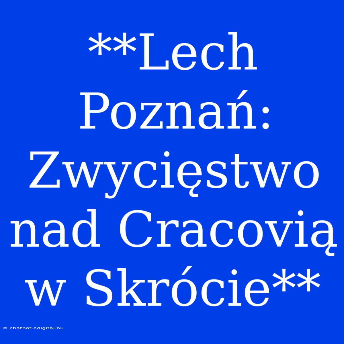 **Lech Poznań: Zwycięstwo Nad Cracovią W Skrócie**