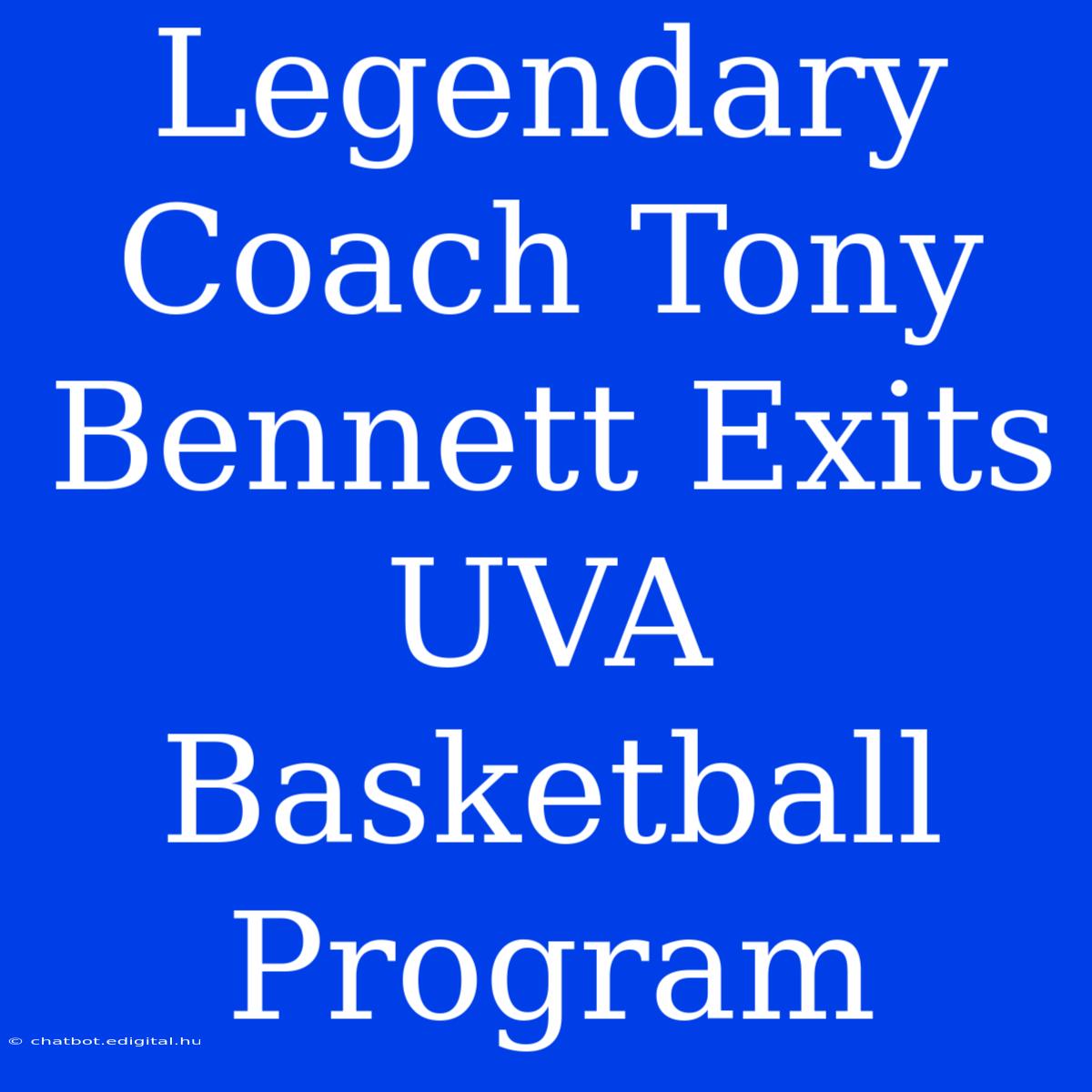 Legendary Coach Tony Bennett Exits UVA Basketball Program 