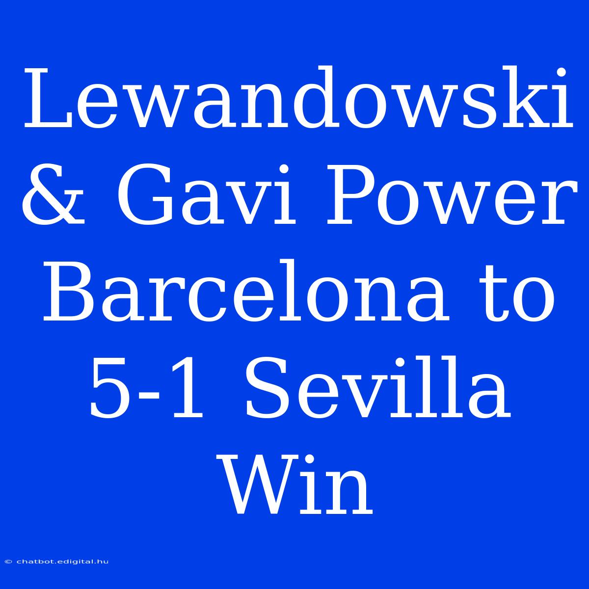 Lewandowski & Gavi Power Barcelona To 5-1 Sevilla Win