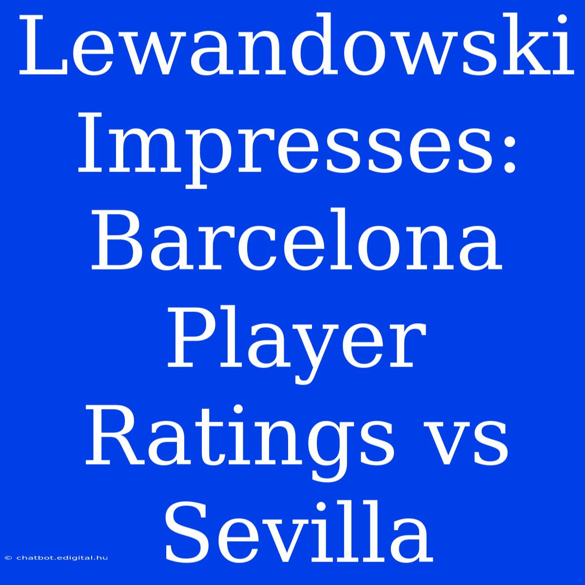 Lewandowski Impresses: Barcelona Player Ratings Vs Sevilla