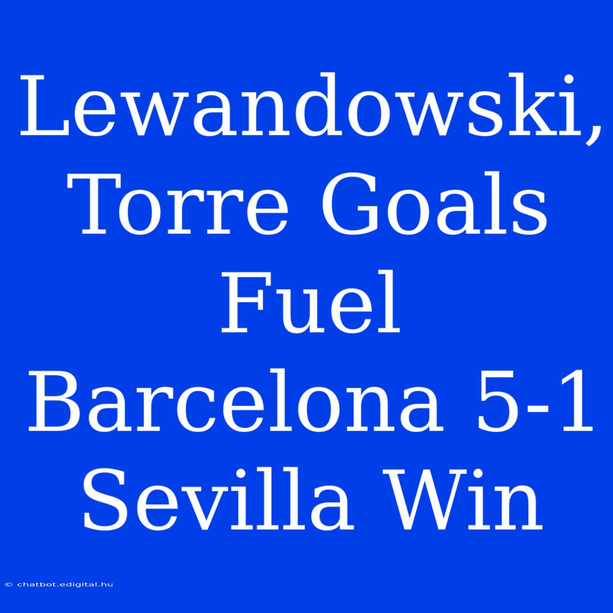 Lewandowski, Torre Goals Fuel Barcelona 5-1 Sevilla Win