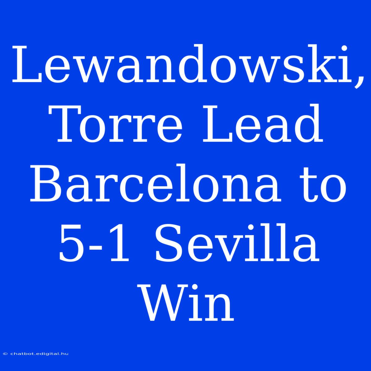 Lewandowski, Torre Lead Barcelona To 5-1 Sevilla Win