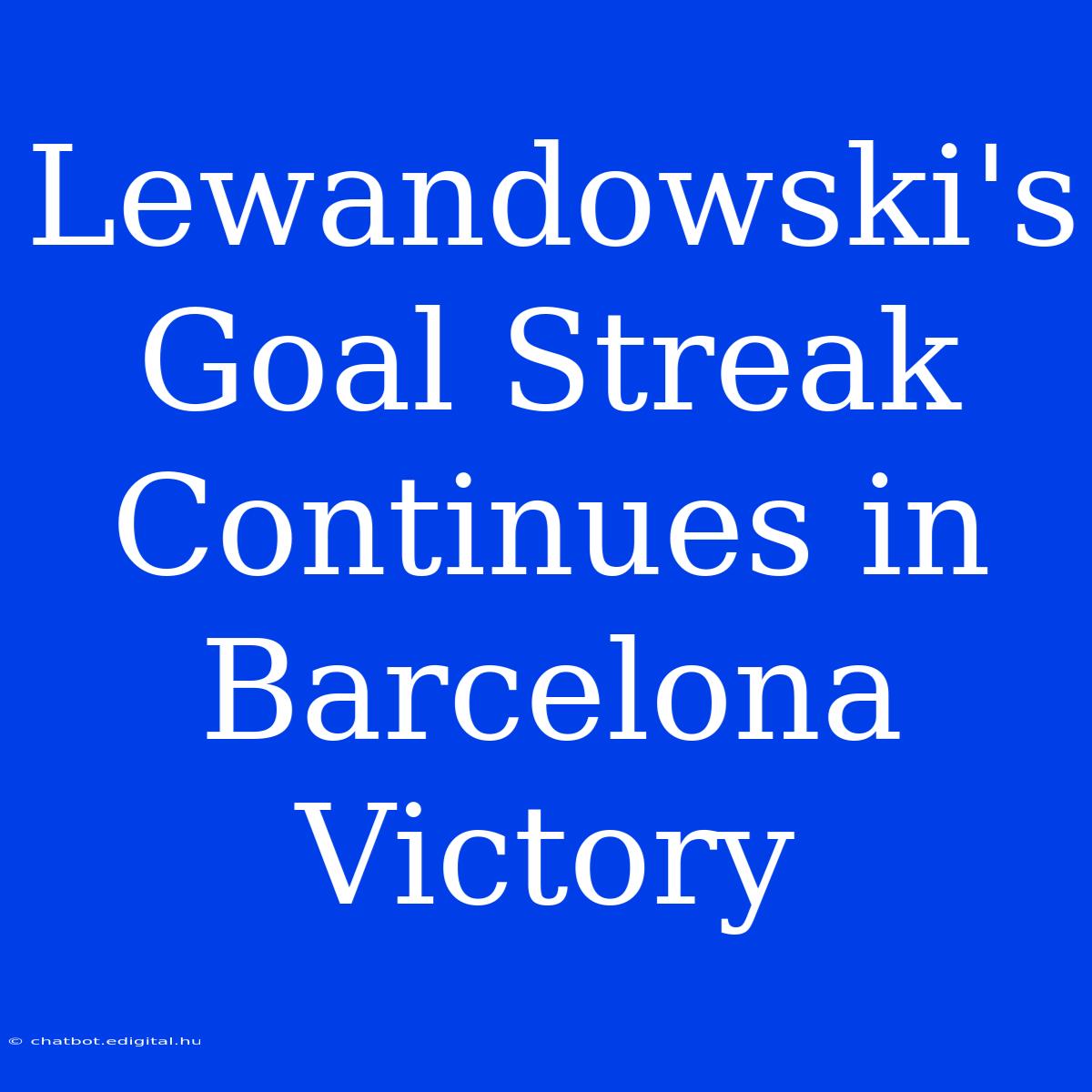 Lewandowski's Goal Streak Continues In Barcelona Victory