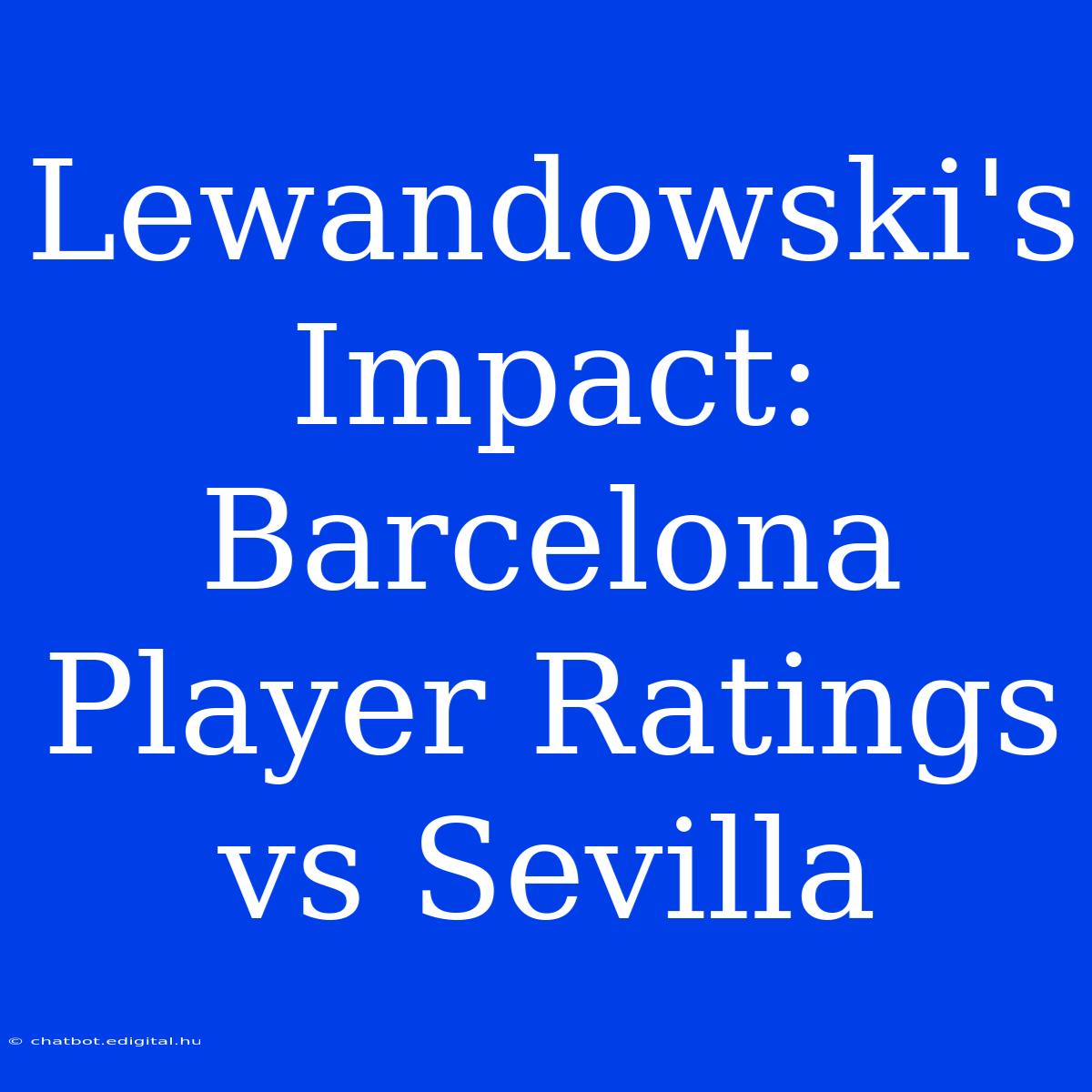 Lewandowski's Impact: Barcelona Player Ratings Vs Sevilla