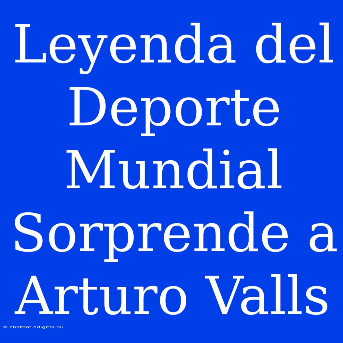 Leyenda Del Deporte Mundial Sorprende A Arturo Valls