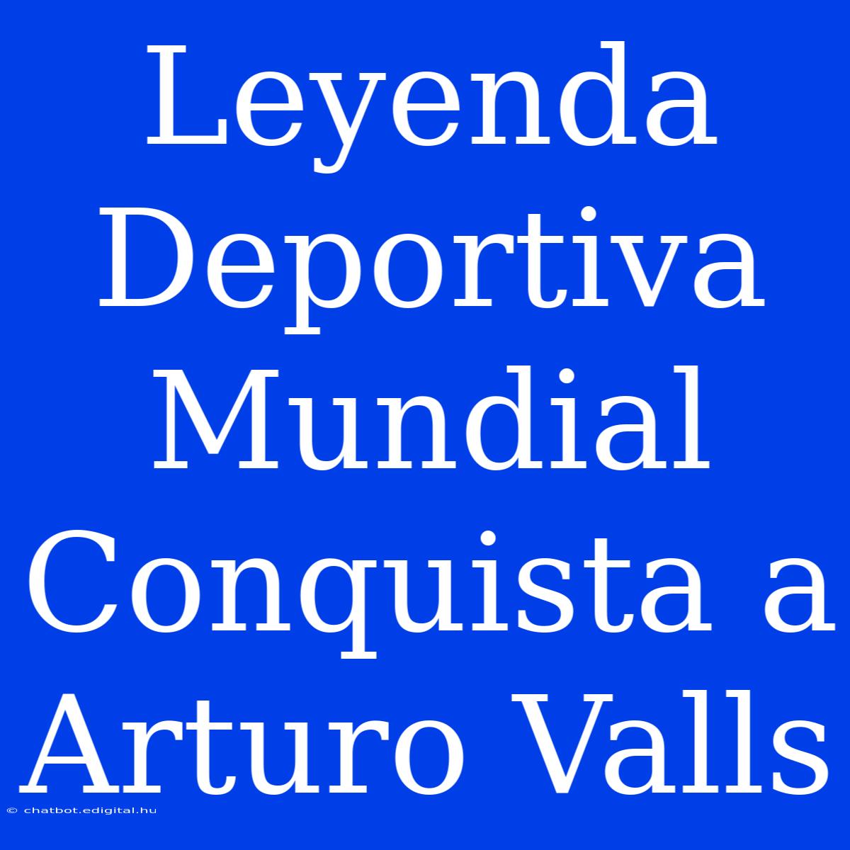 Leyenda Deportiva Mundial Conquista A Arturo Valls